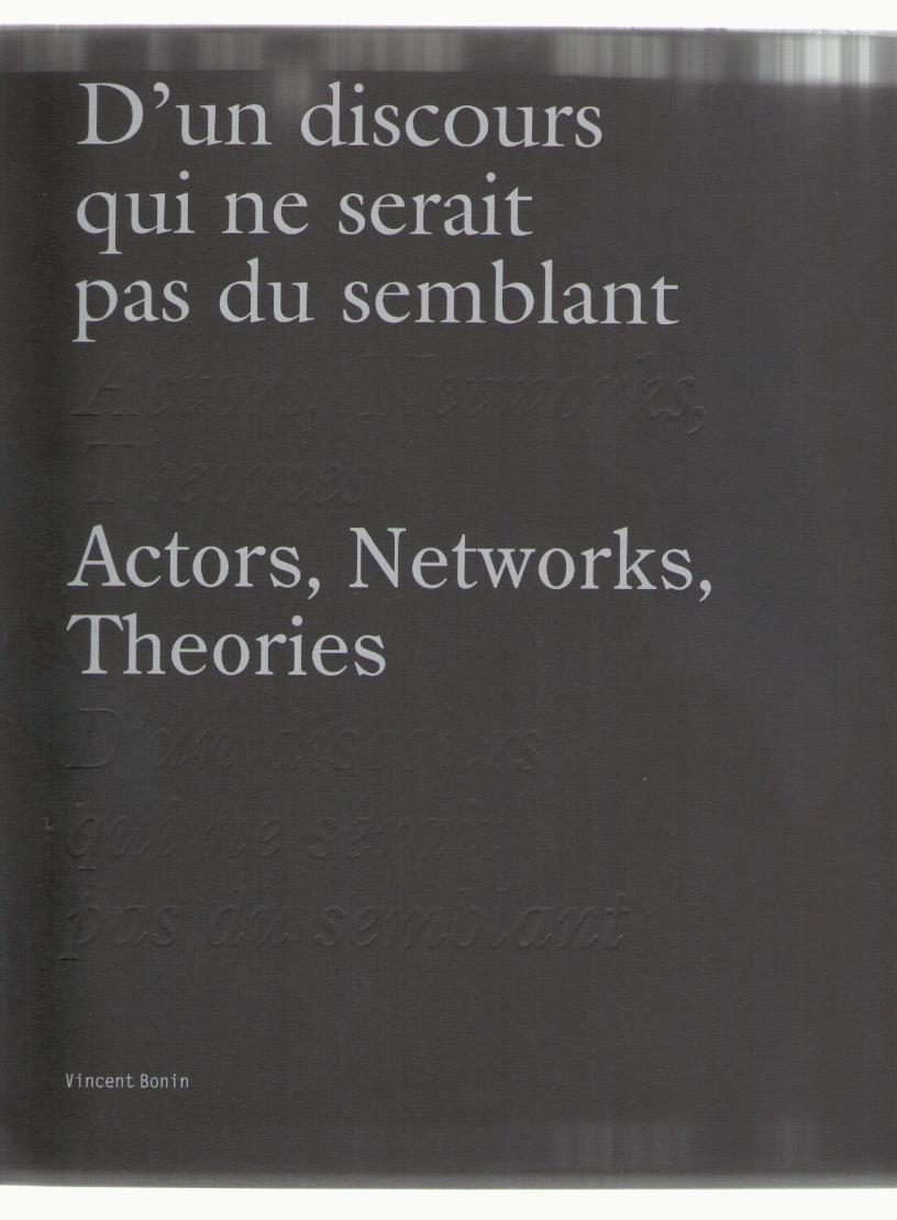 BONIN, Vincent - D'un discours qui ne serait pas du semblant / Actors, Networks, Theories
